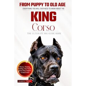 Troy, James The Ultimate King Corso Big Guide: Everything You Will Ever Need To Know About The King Corso Book Troy, James The Ultimate King Corso Big Guide: Everything You Will Ever Need To Know About The King Corso Book