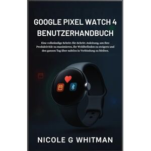 Whitman, Nicole G Google Pixel Watch 4 Benutzerhandbuch: Eine vollständige Schritt-für-Schritt-Anleitung, um Ihre Produktivität zu maximieren, Ihr Wohlbefinden zu ... Tag über nahtlos in Verbindung zu bleiben. Whitman, Nicole G Google Pixel Watch 4 Benutzerhandbuch: Eine vollständige Schritt-für-Schritt-Anleitung, um Ihre Produktivität zu maximieren, Ihr Wohlbefinden zu ... Tag über nahtlos in Verbindung zu bleiben.
