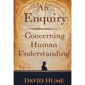 Hume, David An Enquiry Concerning Human Understanding: A Groundbreaking Exploration of Knowledge, Reason, and the Nature of Human Belief Hume, David An Enquiry Concerning Human Understanding: A Groundbreaking Exploration of Knowledge, Reason, and the Nature of Human Belief