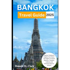 M. Clark, Donald BANGKOK TRAVEL GUIDE 2025: Explore Thailand’s Capital, from Must-See Sights to Street Markets, Temples, Culture, and Practical Tips for Visitors (World Exploring Travel Guide) M. Clark, Donald BANGKOK TRAVEL GUIDE 2025: Explore Thailand’s Capital, from Must-See Sights to Street Markets, Temples, Culture, and Practical Tips for Visitors (World Exploring Travel Guide)