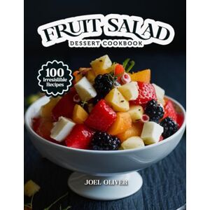 OLIVER, JOEL FRUIT SALAD DESSERT COOKBOOK: Mouthwatering Fruit Salad Recipes: From Refreshing Classics to Colorful Twists—Naturally Sweet Treats for Every Skill ... and Occasion (DESSERTS COOKBOOK FOR EVERYONE) OLIVER, JOEL FRUIT SALAD DESSERT COOKBOOK: Mouthwatering Fruit Salad Recipes: From Refreshing Classics to Colorful Twists—Naturally Sweet Treats for Every Skill ... and Occasion (DESSERTS COOKBOOK FOR EVERYONE)