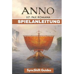 Guides, SyncShift ANNO 117 PAX ROMANA SPIELANLEITUNG: Der ultimative Leitfaden zum Aufbau des Römischen Reiches, mit Schritt-für-Schritt-Strategien und anschaulichen Grafiken Guides, SyncShift ANNO 117 PAX ROMANA SPIELANLEITUNG: Der ultimative Leitfaden zum Aufbau des Römischen Reiches, mit Schritt-für-Schritt-Strategien und anschaulichen Grafiken