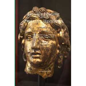 Justin Epitome of the Philippic Histories: extracted from Gnæus Pompeius Trogus: Extracted from Gnaeus Po Justin Epitome of the Philippic Histories: extracted from Gnæus Pompeius Trogus: Extracted from Gnaeus Po