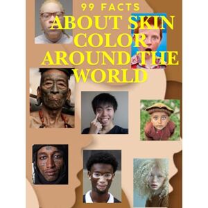 LESIAK, DARIUSZ ROBERT 99 Facts About Skin Color Around the World: The Science, Stories, and Visuals of Human Diversity – Discover the Secrets Behind Every Shade LESIAK, DARIUSZ ROBERT 99 Facts About Skin Color Around the World: The Science, Stories, and Visuals of Human Diversity – Discover the Secrets Behind Every Shade