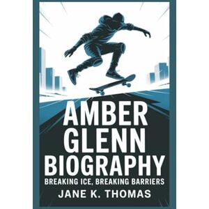 K. Thomas, Jane AMBER GLENN BIOGRAPHY: Breaking Ice, Breaking Barriers K. Thomas, Jane AMBER GLENN BIOGRAPHY: Breaking Ice, Breaking Barriers
