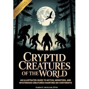 Mueller DVM, Karen E. Cryptid Creatures of The World: An Illustrated Guide to Myths, Monsters, and Mysterious Creatures Haunting Six Continents Mueller DVM, Karen E. Cryptid Creatures of The World: An Illustrated Guide to Myths, Monsters, and Mysterious Creatures Haunting Six Continents