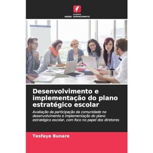 Bunare, Tesfaye Desenvolvimento e implementação do plano estratégico escolar: Avaliação da participação da comunidade no desenvolvimento e implementação do plano estratégico escolar, com foco no papel dos diretores Bunare, Tesfaye Desenvolvimento e implementação do plano estratégico escolar: Avaliação da participação da comunidade no desenvolvimento e implementação do plano estratégico escolar, com foco no papel dos diretores