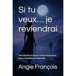 François, Angie Si tu veux… je reviendrai: Une histoire d'amour et de renaissance, entre l'invisible et l'éternité. François, Angie Si tu veux… je reviendrai: Une histoire d'amour et de renaissance, entre l'invisible et l'éternité.