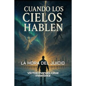CRUZ MARTINEZ, VICTOR MANUEL CUANDO LOS CIELOS HABLEN: LA HORA DEL JUICIO CRUZ MARTINEZ, VICTOR MANUEL CUANDO LOS CIELOS HABLEN: LA HORA DEL JUICIO