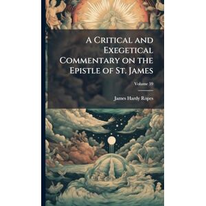 Ropes, James Hardy 1866-1933 A Critical and Exegetical Commentary on the Epistle of St. James Ropes, James Hardy 1866-1933 A Critical and Exegetical Commentary on the Epistle of St. James