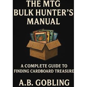 Gobling, A.B. The MTG Bulk Hunter’s Manual: A Practical, Funny, Deep-Dive Guide to Finding Value in Magic’s Forgotten Cardboard (The Magic (MTG) Theory Compendium (Commander and More!)) Gobling, A.B. The MTG Bulk Hunter’s Manual: A Practical, Funny, Deep-Dive Guide to Finding Value in Magic’s Forgotten Cardboard (The Magic (MTG) Theory Compendium (Commander and More!))