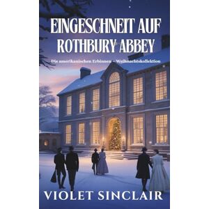 Sinclair, Violet Eingeschneit auf Rothbury Abbey: WEIHNACHTSKOLLEKTION: AMERIKANISCHE ERBINNEN Bände 1–3 (WEIHNACHTSKOLLEKTION DER AMERIKANISCHEN ERBINNEN German Christmas Collection) Sinclair, Violet Eingeschneit auf Rothbury Abbey: WEIHNACHTSKOLLEKTION: AMERIKANISCHE ERBINNEN Bände 1–3 (WEIHNACHTSKOLLEKTION DER AMERIKANISCHEN ERBINNEN German Christmas Collection)