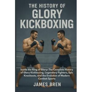 Bren, James The History of Glory Kickboxing: Inside the Ring of Glory: The Complete History of Glory Kickboxing, Legendary Fighters, Epic Knockouts, and the ... Combat Sports (The History of Sports Series) Bren, James The History of Glory Kickboxing: Inside the Ring of Glory: The Complete History of Glory Kickboxing, Legendary Fighters, Epic Knockouts, and the ... Combat Sports (The History of Sports Series)