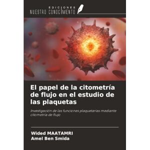 Maatamri, Wided El papel de la citometría de flujo en el estudio de las plaquetas: Investigación de las funciones plaquetarias mediante citometría de flujo Maatamri, Wided El papel de la citometría de flujo en el estudio de las plaquetas: Investigación de las funciones plaquetarias mediante citometría de flujo