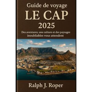 Roper, Ralph J Guide de voyage Le Cap 2025: Des aventures, une culture et des paysages inoubliables vous attendent Roper, Ralph J Guide de voyage Le Cap 2025: Des aventures, une culture et des paysages inoubliables vous attendent