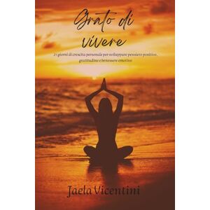 Vicentini, Jaela Grato di vivere: 21 giorni di crescita personale per sviluppare pensiero positivi, gratidine e benessere emotivo (Ridurre ansia e stress con la ... pensiero positivo e motivazione quotidiana) Vicentini, Jaela Grato di vivere: 21 giorni di crescita personale per sviluppare pensiero positivi, gratidine e benessere emotivo (Ridurre ansia e stress con la ... pensiero positivo e motivazione quotidiana)