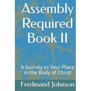 Johnson, Ferdinand Assembly Required Book II: A Journey to Your Place in the Body of Christ (Assembly Required Series) Johnson, Ferdinand Assembly Required Book II: A Journey to Your Place in the Body of Christ (Assembly Required Series)