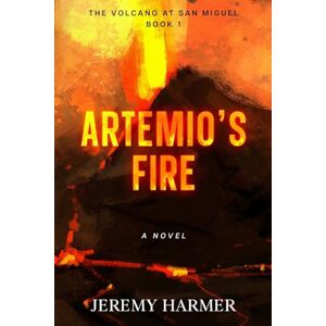 Harmer, Jeremy Artemio's Fire: 1 (The Volcano at San Miguel) Harmer, Jeremy Artemio's Fire: 1 (The Volcano at San Miguel)