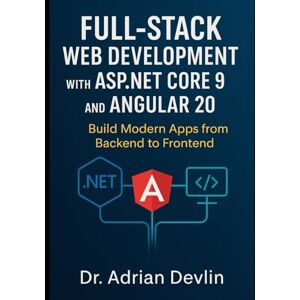 Devlin, Dr. Adrian Full-Stack Web Development with ASP.NET Core 9 and Angular 20: Build Modern Apps from Backend to Frontend Devlin, Dr. Adrian Full-Stack Web Development with ASP.NET Core 9 and Angular 20: Build Modern Apps from Backend to Frontend
