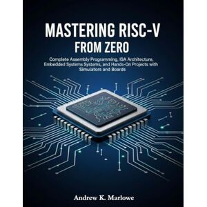 Marlowe, Andrew K. Mastering RISC-V from Zero: Complete Assembly Programming, ISA Architecture, Embedded Systems, and Hands-On Projects with Simulators and Boards. Marlowe, Andrew K. Mastering RISC-V from Zero: Complete Assembly Programming, ISA Architecture, Embedded Systems, and Hands-On Projects with Simulators and Boards.