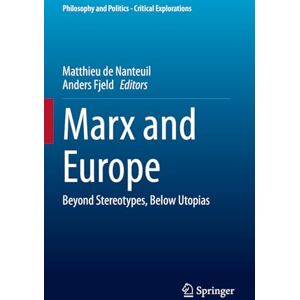 Marx and Europe: Beyond Stereotypes, Below Utopias: 30 (Philosophy and Politics Critical Explorations, 30) Marx and Europe: Beyond Stereotypes, Below Utopias: 30 (Philosophy and Politics Critical Explorations, 30)