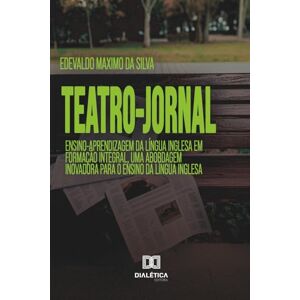 Silva Teatro-Jornal: Ensino-Aprendizagem da Língua Inglesa em Formação Integral: Uma Abordagem Inovadora para o Ensino da Língua Inglesa Silva Teatro-Jornal: Ensino-Aprendizagem da Língua Inglesa em Formação Integral: Uma Abordagem Inovadora para o Ensino da Língua Inglesa