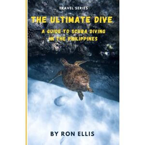 Ellis, Ron The Ultimate Dive: A Guide to Scuba Diving in the Philippines Ellis, Ron The Ultimate Dive: A Guide to Scuba Diving in the Philippines