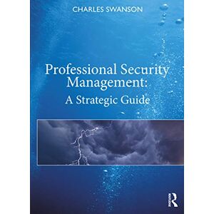 Swanson, Charles Professional Security Management: A Strategic Guide Swanson, Charles Professional Security Management: A Strategic Guide