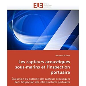 Brahim, Naouraz Les capteurs acoustiques sous-marins et l'inspection portuaire: Évaluation du potentiel des capteurs acoustiques dans l'inspection des infrastructures portuaires (Omn.Univ.Europ.) Brahim, Naouraz Les capteurs acoustiques sous-marins et l'inspection portuaire: Évaluation du potentiel des capteurs acoustiques dans l'inspection des infrastructures portuaires (Omn.Univ.Europ.)