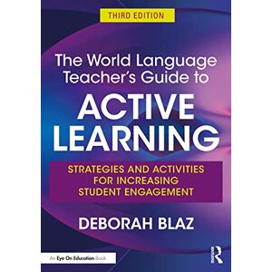 Blaz, Deborah The World Language Teacher's Guide to Active Learning: Strategies and Activities for Increasing Student Engagement Blaz, Deborah The World Language Teacher's Guide to Active Learning: Strategies and Activities for Increasing Student Engagement