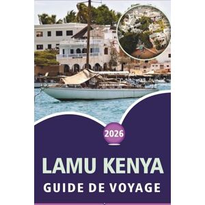 Wheaton, Walter A. LAMU KENYA GUIDE DE VOYAGE 2026: Explorer la côte swahili, les plages immaculées, les principales attractions, la culture locale, les sites historiques et les expériences insulaires Wheaton, Walter A. LAMU KENYA GUIDE DE VOYAGE 2026: Explorer la côte swahili, les plages immaculées, les principales attractions, la culture locale, les sites historiques et les expériences insulaires