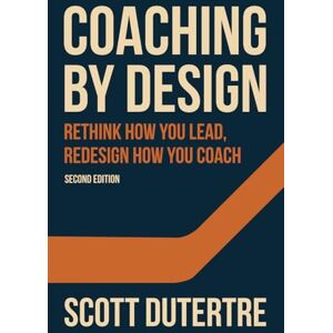 Scott Coaching By Design (2nd Edition): Rethink How You Lead, Redesign How You Coach Scott Coaching By Design (2nd Edition): Rethink How You Lead, Redesign How You Coach