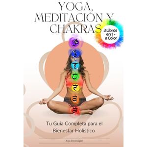 Devanagārī, Anja Yoga, Meditación y Chakras: Tu Guía Completa para el Bienestar Holístico 3 Libros en 1 - Devanagārī, Anja Yoga, Meditación y Chakras: Tu Guía Completa para el Bienestar Holístico 3 Libros en 1 -