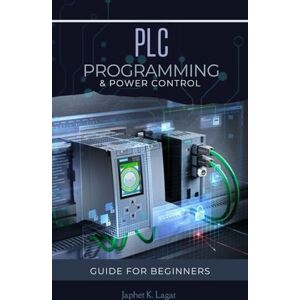 Lagat, Mr Japhet PLC PROGRAMMING AND POWER CONTROLS: Ladder Programming & Controls Circuitry For Beginners (Electrical & Electronic Automation Engineering Books) Lagat, Mr Japhet PLC PROGRAMMING AND POWER CONTROLS: Ladder Programming & Controls Circuitry For Beginners (Electrical & Electronic Automation Engineering Books)