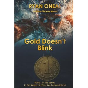 Oneal, Ryan GOLD DOESN'T BLINK: A BRITON THORNE NOVEL (IN THE WAKE OF WHAT WE LEAVE BEHIND) Oneal, Ryan GOLD DOESN'T BLINK: A BRITON THORNE NOVEL (IN THE WAKE OF WHAT WE LEAVE BEHIND)