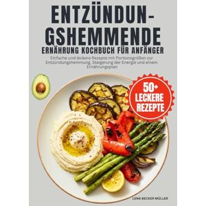 Becker Entzündungshemmende Ernährung Kochbuch Für Anfänger: Einfache und leckere Rezepte mit Portionsgrößen zur Entzündungshemmung, Steigerung der Energie und einem Ernährungsplan Becker Entzündungshemmende Ernährung Kochbuch Für Anfänger: Einfache und leckere Rezepte mit Portionsgrößen zur Entzündungshemmung, Steigerung der Energie und einem Ernährungsplan