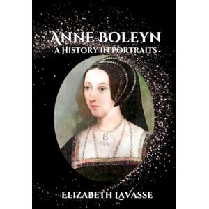 LaVasse, Elizabeth Anne Boleyn: A History in Portraits LaVasse, Elizabeth Anne Boleyn: A History in Portraits