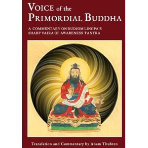 Thubten, Anam Voice of the Primordial Buddha: A Commentary on Dudjom Lingpa's Sharp Vajra of Awareness Tantra Thubten, Anam Voice of the Primordial Buddha: A Commentary on Dudjom Lingpa's Sharp Vajra of Awareness Tantra