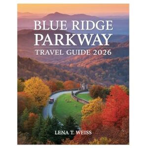 WEISS, LENA T. Blue Ridge Parkway Travel Guide 2026: Explore Scenic Drives, Hidden Gems, Hiking Trails, Local Eats, and Must-See Stops from Shenandoah to the Smokies with Maps and Itineraries. WEISS, LENA T. Blue Ridge Parkway Travel Guide 2026: Explore Scenic Drives, Hidden Gems, Hiking Trails, Local Eats, and Must-See Stops from Shenandoah to the Smokies with Maps and Itineraries.