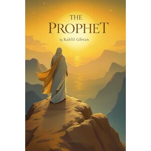 Gibran, Kahlil The Prophet: A Timeless Whisper to the Soul (Illustrated, Colored Edition) Gibran, Kahlil The Prophet: A Timeless Whisper to the Soul (Illustrated, Colored Edition)