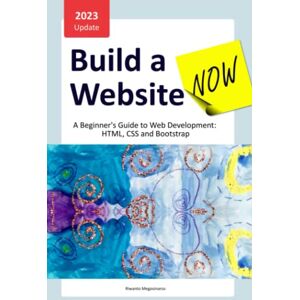 Megosinarso, Riwanto Build a Website Now: A Beginner's Guide to Web Development: HTML, CSS and Bootstrap Megosinarso, Riwanto Build a Website Now: A Beginner's Guide to Web Development: HTML, CSS and Bootstrap
