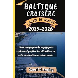 Langley, Everett J. BALTIQUE CROISÈRE GUIDE DE VOYAGE 2025-2026: Votre compagnon de voyage pour explorer et profiter des attractions de cette destination incontournable. Langley, Everett J. BALTIQUE CROISÈRE GUIDE DE VOYAGE 2025-2026: Votre compagnon de voyage pour explorer et profiter des attractions de cette destination incontournable.