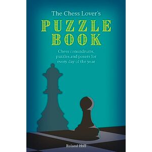 Roland The Chess Lover's Puzzle Book: Chess conundrums, puzzles and posers for every day of the year Roland The Chess Lover's Puzzle Book: Chess conundrums, puzzles and posers for every day of the year