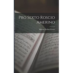 Cicero, Marcus Tullius Pro Sexto Roscio Amerino Cicero, Marcus Tullius Pro Sexto Roscio Amerino
