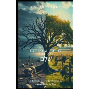 Gomez, Oscar La Restauración Shalam שָׁלָם: Un Llamado A Vivir La Plenitud De La Restitución De Dios Gomez, Oscar La Restauración Shalam שָׁלָם: Un Llamado A Vivir La Plenitud De La Restitución De Dios