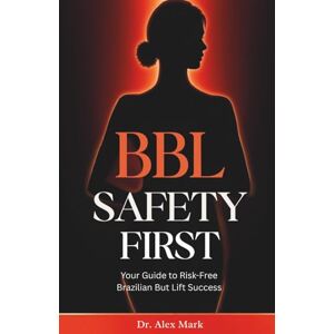 Mark, Dr. Alex BBL Safety First: Your Guide to Risk-Free Brazilian Butt Lift Success Mark, Dr. Alex BBL Safety First: Your Guide to Risk-Free Brazilian Butt Lift Success