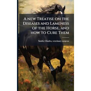 Care+ A new Treatise on the Diseases and Lameness of the Horse, and how to Cure Them Care+ A new Treatise on the Diseases and Lameness of the Horse, and how to Cure Them