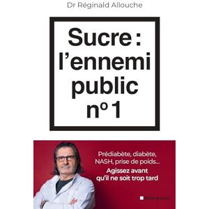 Allouche, Réginald Sucre : l'ennemi public n°1: Prédiabète, diabète, NASH, prise de poids... Agissez avant qu'il ne soit trop tard Allouche, Réginald Sucre : l'ennemi public n°1: Prédiabète, diabète, NASH, prise de poids... Agissez avant qu'il ne soit trop tard