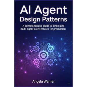 WARNER, ANGELA AI Agent Design Patterns: A comprehensive guide to single and multi-agent architectures for production. WARNER, ANGELA AI Agent Design Patterns: A comprehensive guide to single and multi-agent architectures for production.
