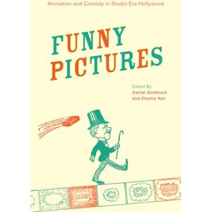 Goldmark, Daniel Ira Funny Pictures: Animation and Comedy in Studio-Era Hollywood Goldmark, Daniel Ira Funny Pictures: Animation and Comedy in Studio-Era Hollywood